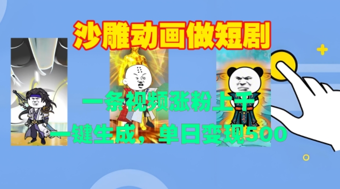 沙雕动画做短剧，一条视频涨粉上千，一键生成，单日变现500+【揭秘】-易得个人分享