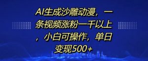AI生成沙雕动漫，一条视频涨粉一千以上，小白可操作，单日变现500+-易得个人分享