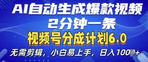 视频分成计划6.0，AI自动生成爆款视频，2分钟一条，小白易上手【揭秘】-易得个人分享