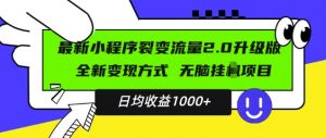 最新小程序升级版项目，全新变现方式，小白轻松上手，日均稳定1k【揭秘】-易得个人分享