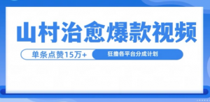 山村治愈视频，单条视频爆15万点赞，日入1k-易得个人分享