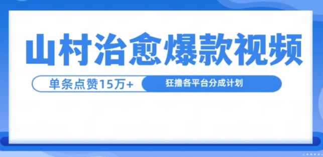 山村治愈视频，单条视频爆15万点赞，日入1k-易得个人分享