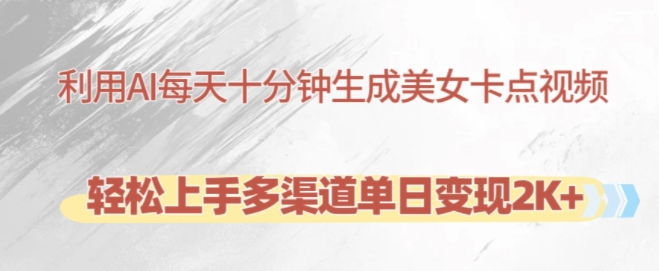 利用AI每天十分钟制作美女卡点视频，轻松上手多渠道单日变现2K+-易得个人分享