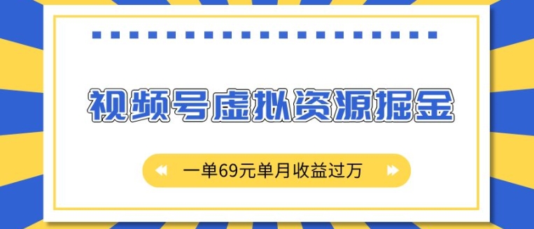 外面收费2980的项目，视频号虚拟资源掘金，一单69元单月收益过W【揭秘】-易得个人分享