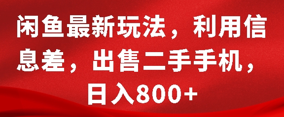 闲鱼最新玩法，利用信息差，出售二手手机，日入8张【揭秘】-易得个人分享