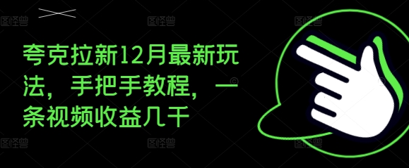 夸克拉新12月最新玩法，手把手教程，一条视频收益几千-易得个人分享