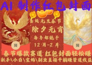 Al制作红包封面,春节爆款赛道,红包封面轻松挣,新手\\\\小白\\\\宝妈\\\\副业直接干躺Z管道收益【揭秘】-易得个人分享