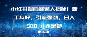 小红书漫画赛道大揭秘!新手友好，引流强劲，日入多张【揭秘】-易得个人分享