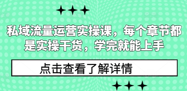 私域流量运营实操课，每个章节都是实操干货，学完就能上手-易得个人分享