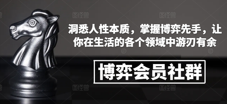 博弈会员社群，洞悉人性本质，掌握博弈先手，让你在生活的各个领域中游刃有余-易得个人分享