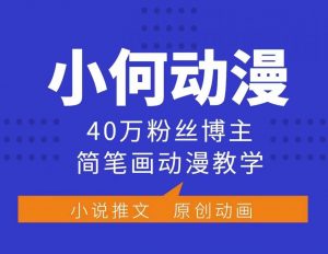 小何动漫简笔画动漫教学，40万粉丝博主课程，可做伙伴计划、分成计划、接广告等-易得个人分享