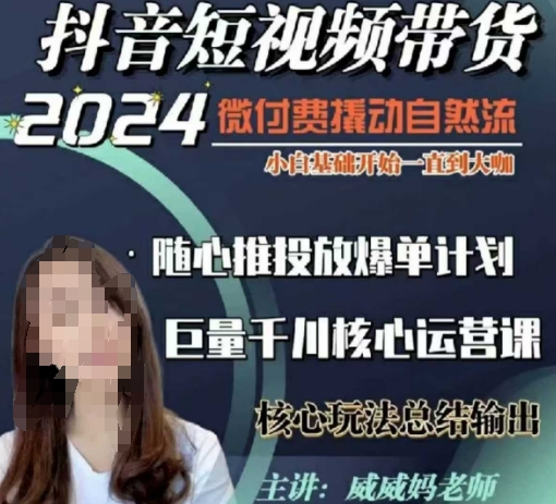 威威妈·短视频带货千川课，40节完整版，小白基础开始到大咖，微付费撬动自然流-易得个人分享