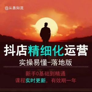 抖音小店运营零基础入门到精通全套精细化教程，实操易懂，落地版-易得个人分享