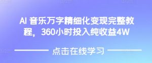AI音乐精细化变现完整教程，360小时投入纯收益4W-易得个人分享