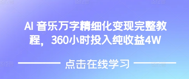 AI音乐精细化变现完整教程，360小时投入纯收益4W-易得个人分享