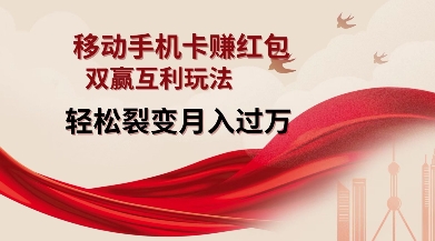 移动手机卡挣红包，双赢互利玩法，轻松裂变月入过W【仅揭秘】-易得个人分享