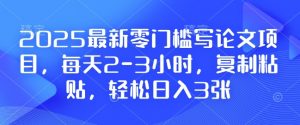 2025最新零门槛写论文项目，每天2-3小时，复制粘贴，轻松日入3张，附详细资料教程【揭秘】-易得个人分享