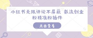 小红书无限评论不屏蔽 截流创业粉精准粉插件-易得个人分享