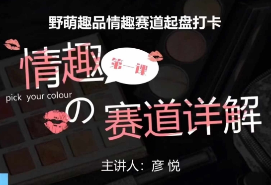 比高社群：情趣赛道训练营，野萌趣品情趣赛道起盘打卡，市场刚需项目-易得个人分享