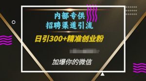内部招聘渠道日引流300+创业粉，加爆你的微信【揭秘】-易得个人分享