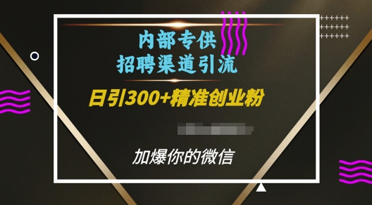 内部招聘渠道日引流300+创业粉，加爆你的微信【揭秘】-易得个人分享