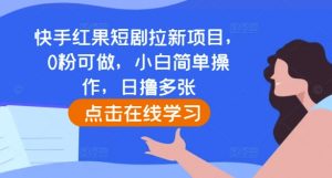 快手红果短剧拉新项目，0粉可做，小白简单操作，日撸多张-易得个人分享