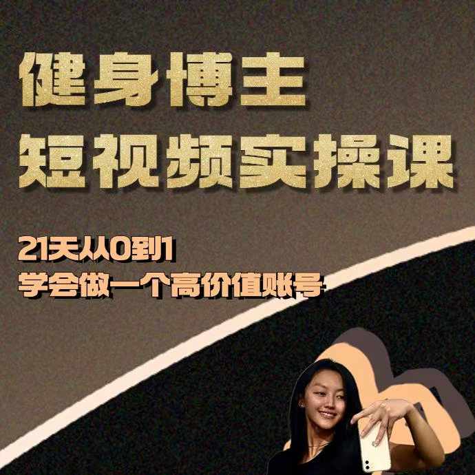 健身博主短视频实操课——21天从0到1学会做一个高价值账号-易得个人分享