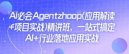 Ai必会Agent(应用解读+项目实战)精讲班，一站式搞定AI+行业落地应用实战-易得个人分享