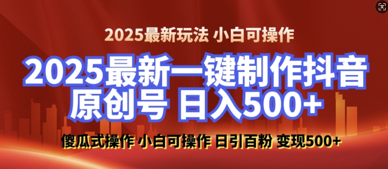 2025最新零基础制作100%过原创的美女抖音号，轻松日引百粉，后端转化日入5张-易得个人分享