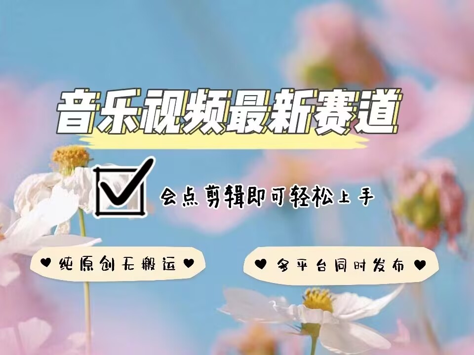 音乐视频赛道最新玩法,纯原创不违规,可所有平台同时发布,会点剪辑即可轻松拿捏-易得个人分享