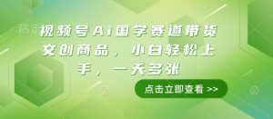 视频号Ai国学赛道带货文创商品，小白轻松上手，一天多张-易得个人分享