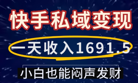 一天收入1691.5，快手私域变现，小白也能闷声发财-易得个人分享