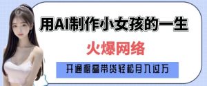 爆火AI小女孩从1岁到80岁制作教程拆解，纯原创制作，日入多张-易得个人分享