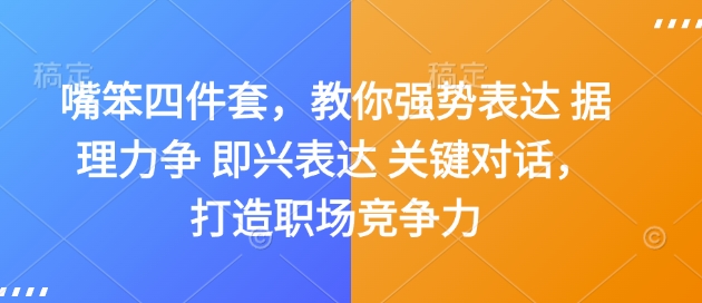 嘴笨四件套，教你强势表达 据理力争 即兴表达 关键对话，打造职场竞争力-易得个人分享