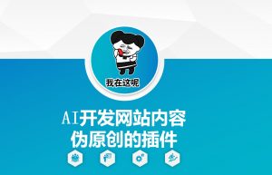 AI开发网站内容伪原创的插件，从零开始手把手教学-易得个人分享