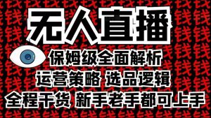 2025无人直播这么做就对了，保姆级全面解析，全程干货，新手老手都可上手-易得个人分享