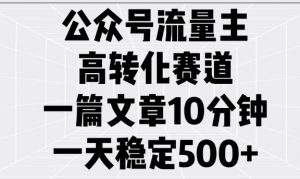 公众号流量主高转化赛道，一篇文章10分钟，一天稳定5张-易得个人分享