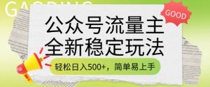 公众号流量主全新稳定玩法，轻松日入5张，简单易上手，做就有收益(附详细实操教程)-易得个人分享