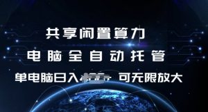共享闲置算力，电脑全自动托管， 单机日入1张，可矩阵放大【揭秘】-易得个人分享