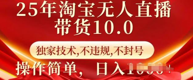 25年淘宝无人直播带货10.0   独家技术，不违规，不封号，操作简单，日入多张【揭秘】-易得个人分享