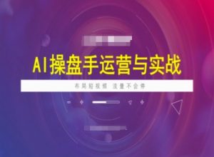 AI操盘手运营实战课程，布局短祝频，流量不会停-易得个人分享