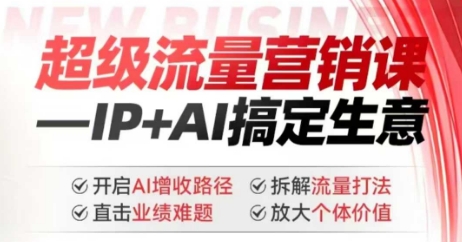 2025年超级流量营销课，IP+AI搞定生意，开启AI增收路径 直击业绩难题 拆解流量打法 放大个体价值-易得个人分享