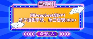 用DeepSeek做PPT单子接到手软，快速接单变现，单日变现1k-易得个人分享