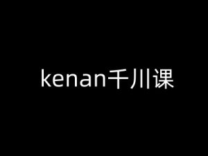 kenan千川课-kenan抖音电商巨量千川教程-易得个人分享