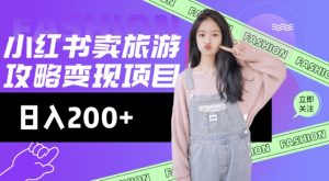 高转化玩法，小红书旅游攻略变现，低流量高转化，几乎零成本，日入2张-易得个人分享