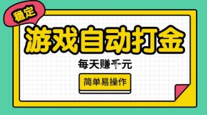 游戏自动打金搬砖项目，每天收益多张，很稳定，简单易操作【揭秘】-易得个人分享