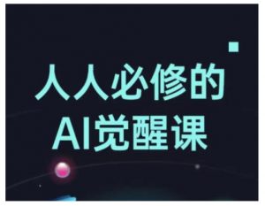人人必修的Al觉醒课，AI工具全解，从办公神器到创意设计-易得个人分享
