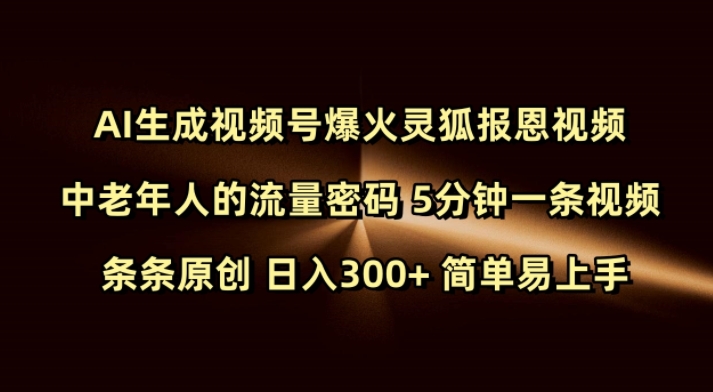 Ai生成视频号爆火灵狐报恩视频 中老年人的流量密码 5分钟一条视频 条条原创 日入300+ 简单易上手-易得个人分享