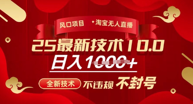 2025年淘宝无人直播带货10.0，全新技术，不违规，不封号，纯小白操作，日入多张【揭秘】-易得个人分享