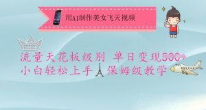 用AI制作美女飞天视频，流量天花板级别，单日变现5张+小白轻松上手，保姆级教学-易得个人分享